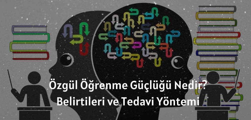 Özgül Öğrenme Güçlüğü Nedir Belirtileri ve Tedavi Yöntemi